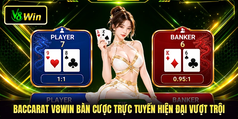 Baccarat V8WIN bàn cược trực tuyến hiện đại vượt trội