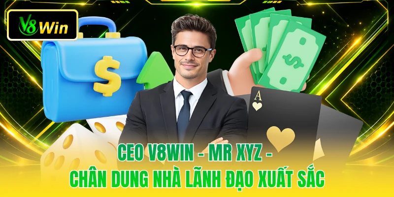 CEO V8WIN - Mr XYZ - Chân Dung Nhà Lãnh Đạo Xuất Sắc