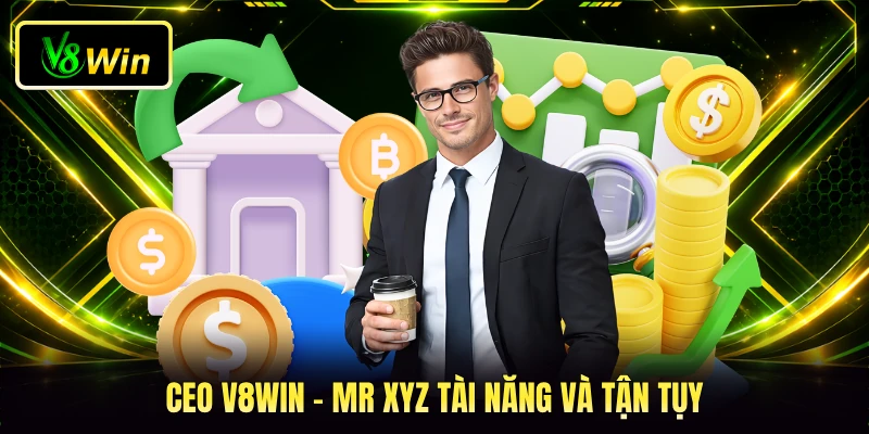 CEO V8WIN - Mr XYZ tài năng và tận tụy