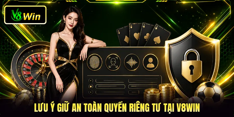 Lưu ý giữ an toàn quyền riêng tư tại V8WIN