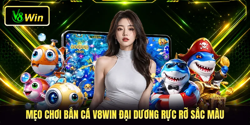 Mẹo chơi bắn cá V8WIN đại dương rực rỡ sắc màu