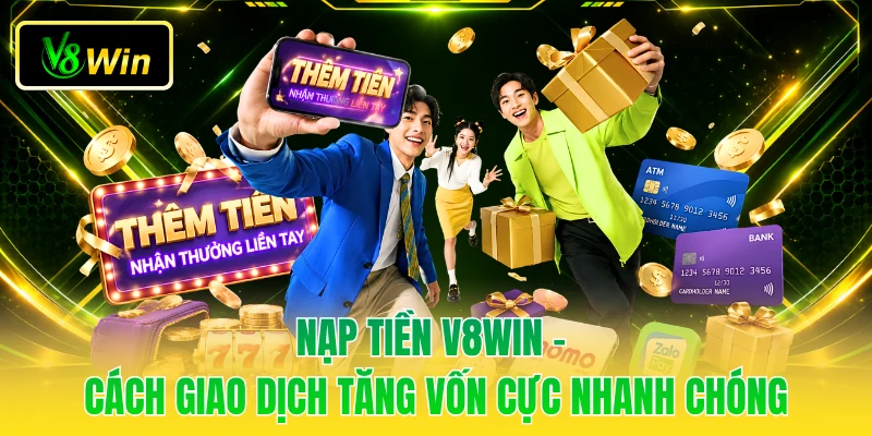 Nạp Tiền V8WIN - Cách Giao Dịch Tăng Vốn Cực Nhanh Chóng